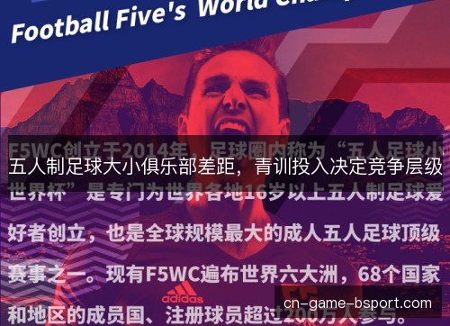 五人制足球大小俱乐部差距,青训投入决定竞争层级 五人制足球大小俱乐部差距,青训投入决定竞争层级